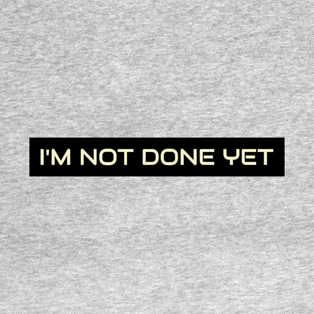 Im not done yet by B-shirts